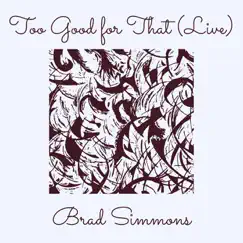 Too Good for That (Live) - Single by Brad Simmons album reviews, ratings, credits
