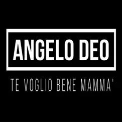 Te voglio bene mamma' - Single by Angelo Deo album reviews, ratings, credits