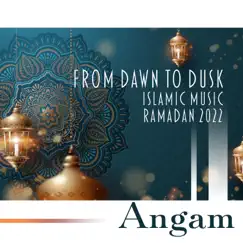 From Dawn to Dusk: Islamic Background Music with Vocals, Muslim Celebration, Ramadan 2022 by Angam album reviews, ratings, credits