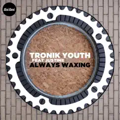 Always Waxing (feat. Justine) by Tronik Youth album reviews, ratings, credits