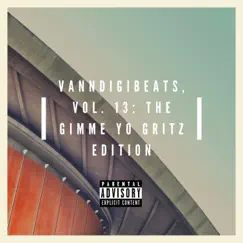 VannDigiBeats, Vol. 13: The Gimme Yo Gritz Edition by VannDigital album reviews, ratings, credits