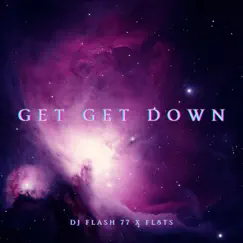 Get Get Down (feat. FL8TS) - Single by Dj Flash 77 album reviews, ratings, credits
