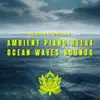 Ambient Piano Relax, Ocean Waves Sounds album lyrics, reviews, download