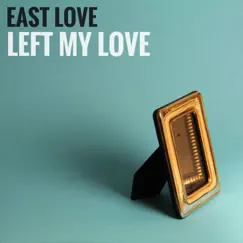 Left My Love - Single by East Love album reviews, ratings, credits