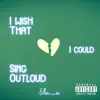 I Wish That I Could Sing Outloud - Single album lyrics, reviews, download