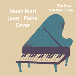 Maan Meri Jaan (Piano Cover) - Single by Flat Keys & lofi piano dog album reviews, ratings, credits