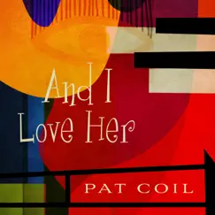 And I Love Her (feat. Danny Gottlieb & Jacob Jezioro) - Single by Pat Coil album reviews, ratings, credits