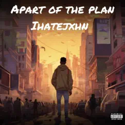 AParT of the pLAN - Single by Ihatejxhn album reviews, ratings, credits