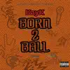 Born2Ball (feat. Kayk) - Single album lyrics, reviews, download