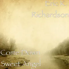 Come Down Sweet Angel - Single by Eric K. Richardson album reviews, ratings, credits