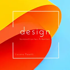 Design. Konzentriertes Arbeiten by Lorena Pasetti & True Electric album reviews, ratings, credits