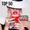 Top 50 Cocktail Piano Lounge: Smooth Jazz Club Piano Bar Café at Midnight, Chill Lounge Piano Music album lyrics, reviews, download