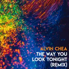 The Way You Look Tonight (Remix) - Single by Alvin Chea album reviews, ratings, credits