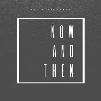 Now and Then - Single by Julia Michaels album download