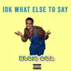Idk What Else to Say - Single album lyrics, reviews, download
