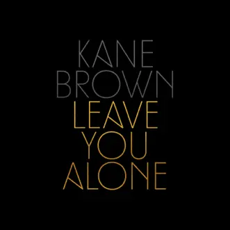 Leave You Alone - Single by Kane Brown album reviews, ratings, credits