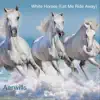 White Horses (Let Me Ride Away) - Single album lyrics, reviews, download