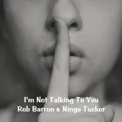 I'm Not Talking To You (feat. Ninge Tucker) - Single by Rob Barron / BearRon album reviews, ratings, credits