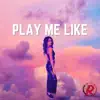 Play Me (Like) - Single album lyrics, reviews, download