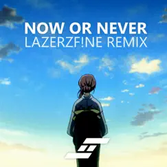 Now Or Never (LazerzF!ne Remix) Song Lyrics