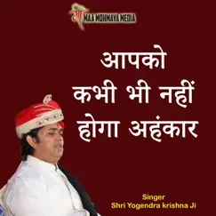 Apko Kabhi Bhi Nahi Hoga Ahankar - Single by Shri Yogendra Krishna Ji Maharaj album reviews, ratings, credits