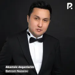 Akamsiz Deganlarim - Single by Bahrom Nazarov album reviews, ratings, credits