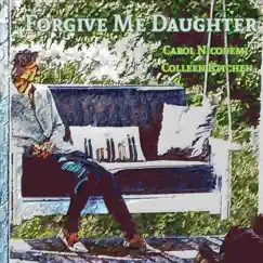 Forgive Me Daughter - Single by Carol Nicodemi & Colleen Kitchen album reviews, ratings, credits