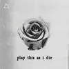 Play This As I Die - Single album lyrics, reviews, download