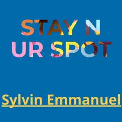 Stay N Ur Spot - Single by Sylvin Emmanuel album reviews, ratings, credits