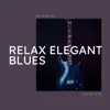 Relax Elegant Blues album lyrics, reviews, download