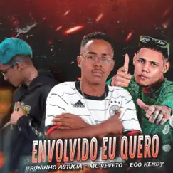 Envolvido Eu Quero - Single by EOO KENDY, Bruninho Astucia & Mc Veveto album reviews, ratings, credits