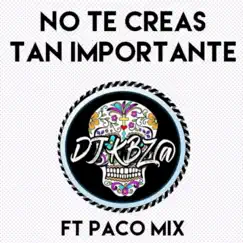 No Te Creas Tan Importante (feat. Paco Mix) - Single by Dj Kbz album reviews, ratings, credits