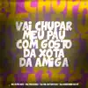 Vai Chupar Meu Pau Com Gosto da Xota da Amiga - Single album lyrics, reviews, download