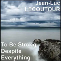 To Be Strong Despite Everything - Single by Jean-Luc Lecoutour album reviews, ratings, credits