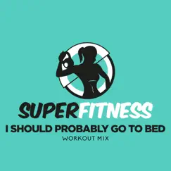 I Should Probably Go to Bed (Workout Mix) - Single by SuperFitness album reviews, ratings, credits