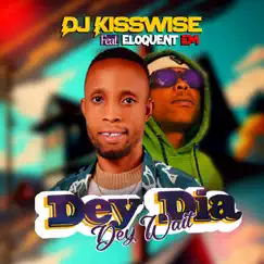 Dey Dia Dey Wait (feat. Eloquent EM) - Single by DJ Kisswise album reviews, ratings, credits