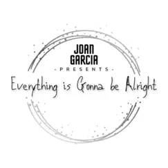 Everything Is Gonna Be Alright - Single by Joan Garcia album reviews, ratings, credits
