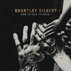 How To Talk To Girls - Single by Brantley Gilbert album reviews, ratings, credits