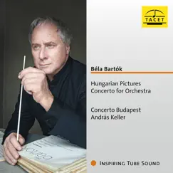 Bartók: Hungarian Pictures, Concerto for Orchestra by Concerto Budapest & András Keller album reviews, ratings, credits