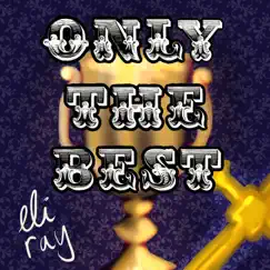 Only the Best - Single by Eli ray album reviews, ratings, credits