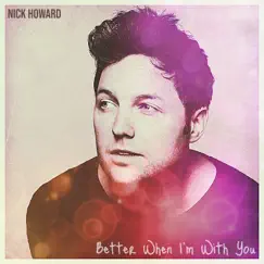 Better When I'm With You - Single by Nick Howard album reviews, ratings, credits
