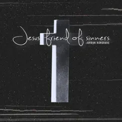 Jesus, Friend of Sinners - Single by Jordan Hargrave album reviews, ratings, credits