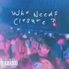 Who Needs Closure - Single album lyrics, reviews, download