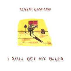 I Still Got My Blues - Single by Robert Gasparik album reviews, ratings, credits