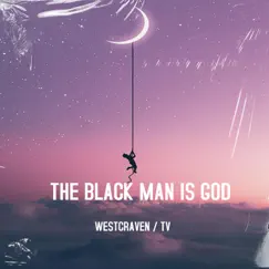 The Black Man Is God (feat. TV.) - Single by Westcraven album reviews, ratings, credits