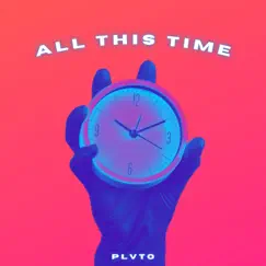 All This Time - Single by PLVTO album reviews, ratings, credits