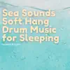 Sea Sounds: Soft Hang Drum Music for Sleeping album lyrics, reviews, download