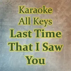 Last Time That I Saw You (Karaoke Version) - Single by Karaoke All Keys album reviews, ratings, credits