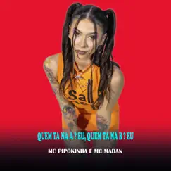 Quem Ta na A? Eu, Quem Ta na B? Eu - Single by MC Pipokinha & MC Madan album reviews, ratings, credits