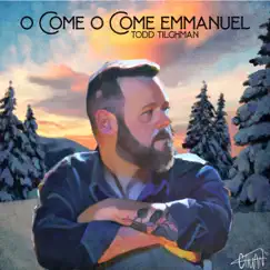 O Come O Come Emmanuel - Single by Todd Tilghman album reviews, ratings, credits